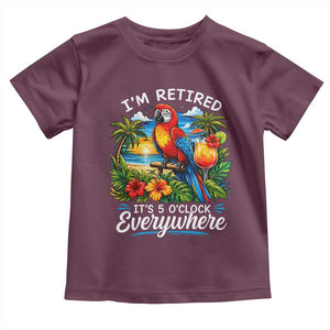 Humor Retirement Toddler T Shirt Im Retired 5 OClock Everywhere Vintage Beach Parrot Cocktail TS10 Maroon Print Your Wear