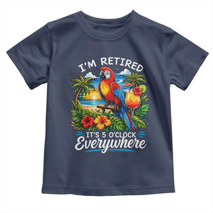 Humor Retirement Toddler T Shirt Im Retired 5 OClock Everywhere Vintage Beach Parrot Cocktail TS10 Navy Print Your Wear