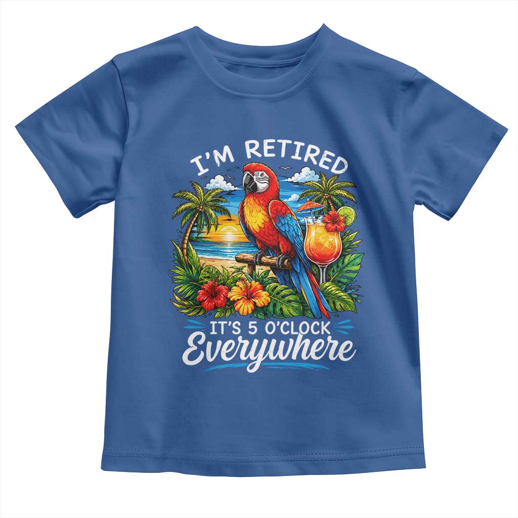 Humor Retirement Toddler T Shirt Im Retired 5 OClock Everywhere Vintage Beach Parrot Cocktail TS10 Royal Blue Print Your Wear