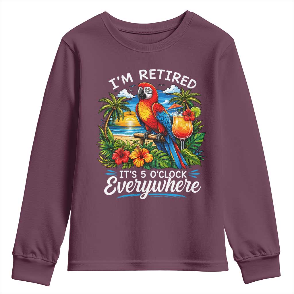 Humor Retirement Youth Sweatshirt Im Retired 5 OClock Everywhere Vintage Beach Parrot Cocktail TS10 Maroon Print Your Wear