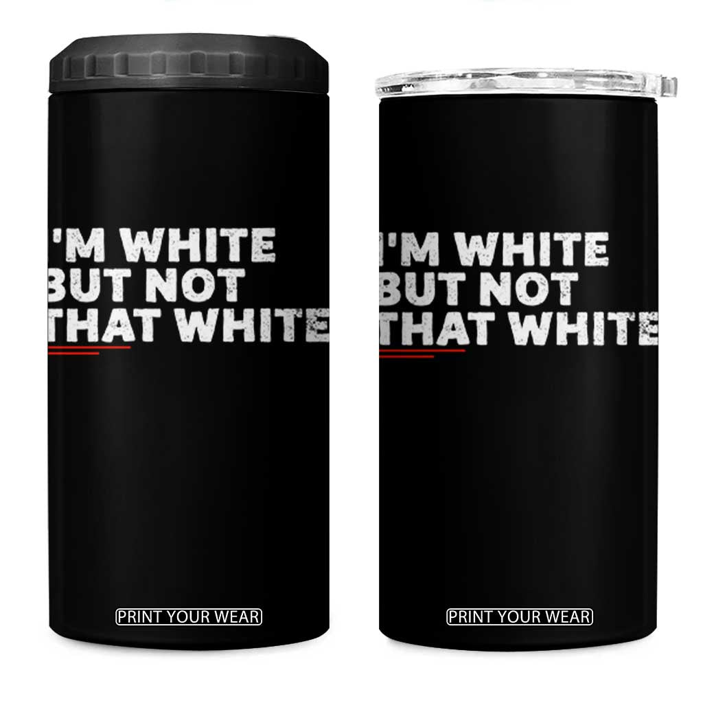 Im White But Not That White 4 in 1 Can Cooler Tumbler Funny Sayings Meme