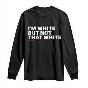 Im White But Not That White Long Sleeve Shirt Funny Sayings Meme