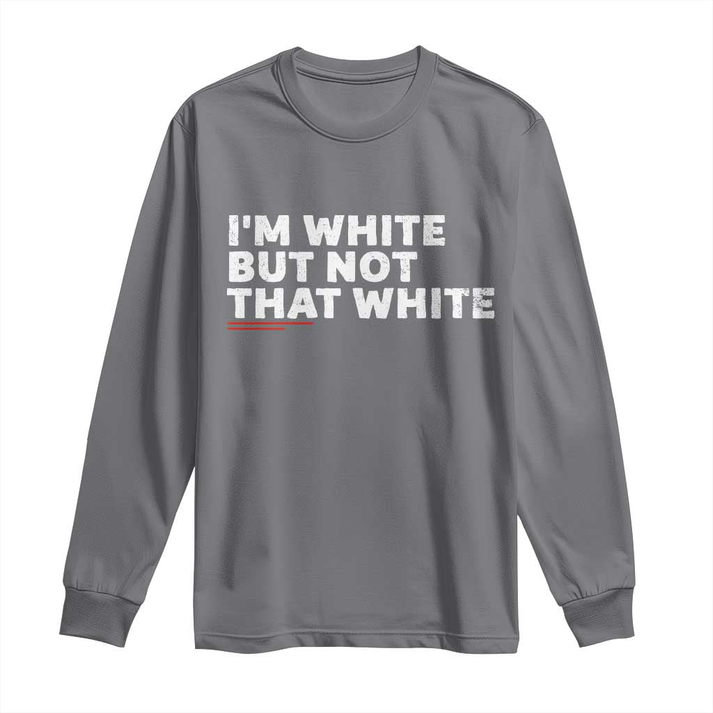 Im White But Not That White Long Sleeve Shirt Funny Sayings Meme