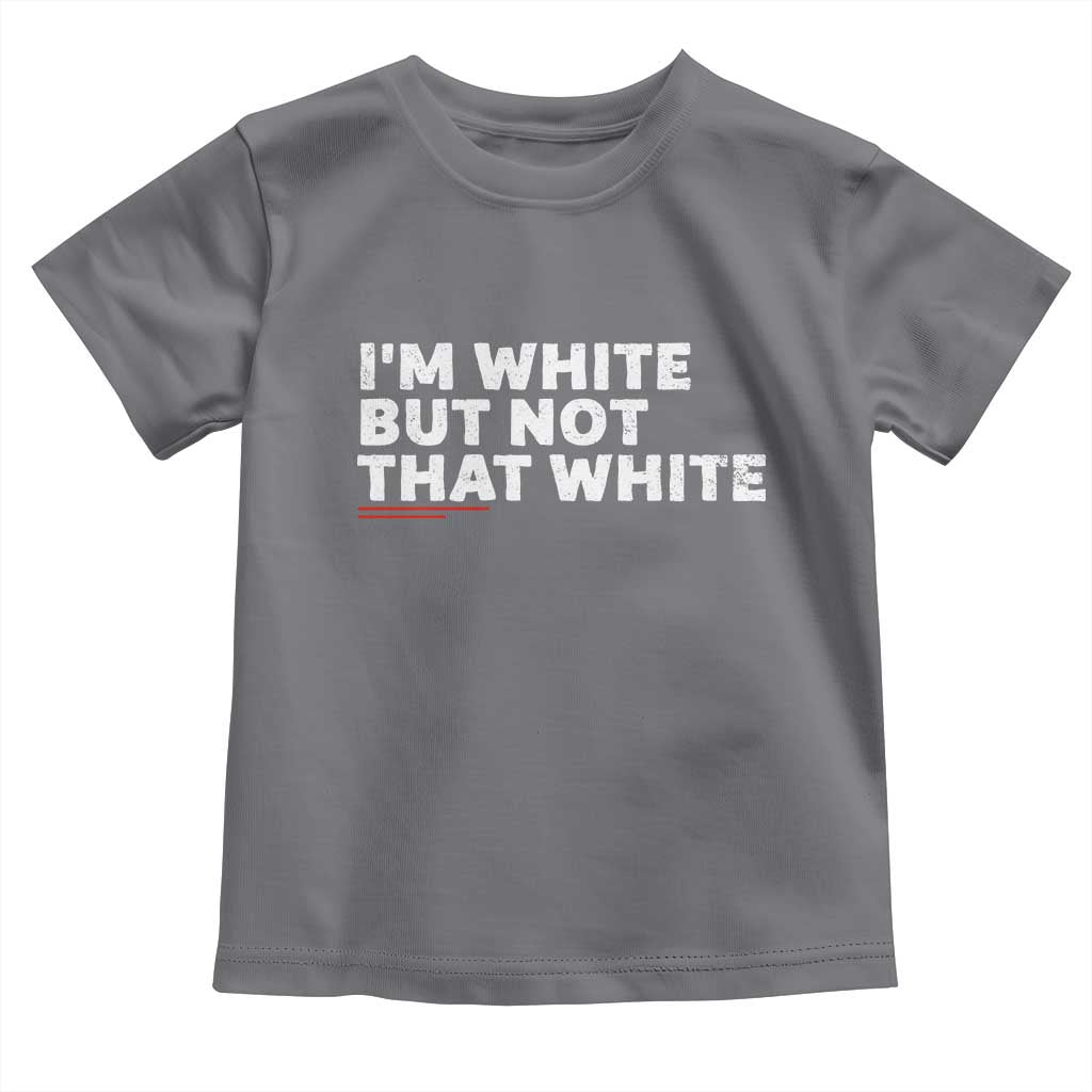 Im White But Not That White Toddler T Shirt Funny Sayings Meme