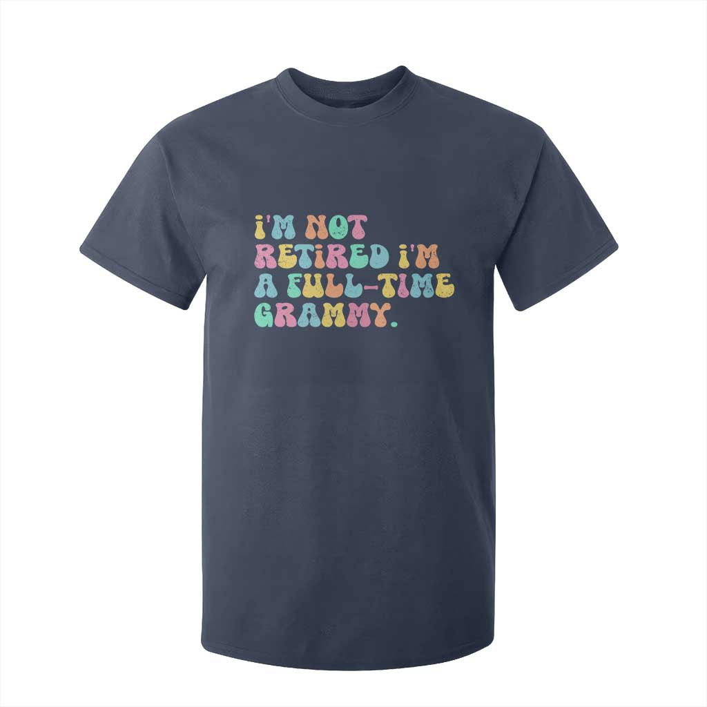 Retirement Grandma T Shirt For Kid Vintage Im Not Retired Im A Fulltime Grammy TS10 Navy Print Your Wear
