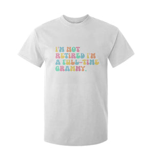Retirement Grandma T Shirt For Kid Vintage Im Not Retired Im A Fulltime Grammy TS10 White Print Your Wear