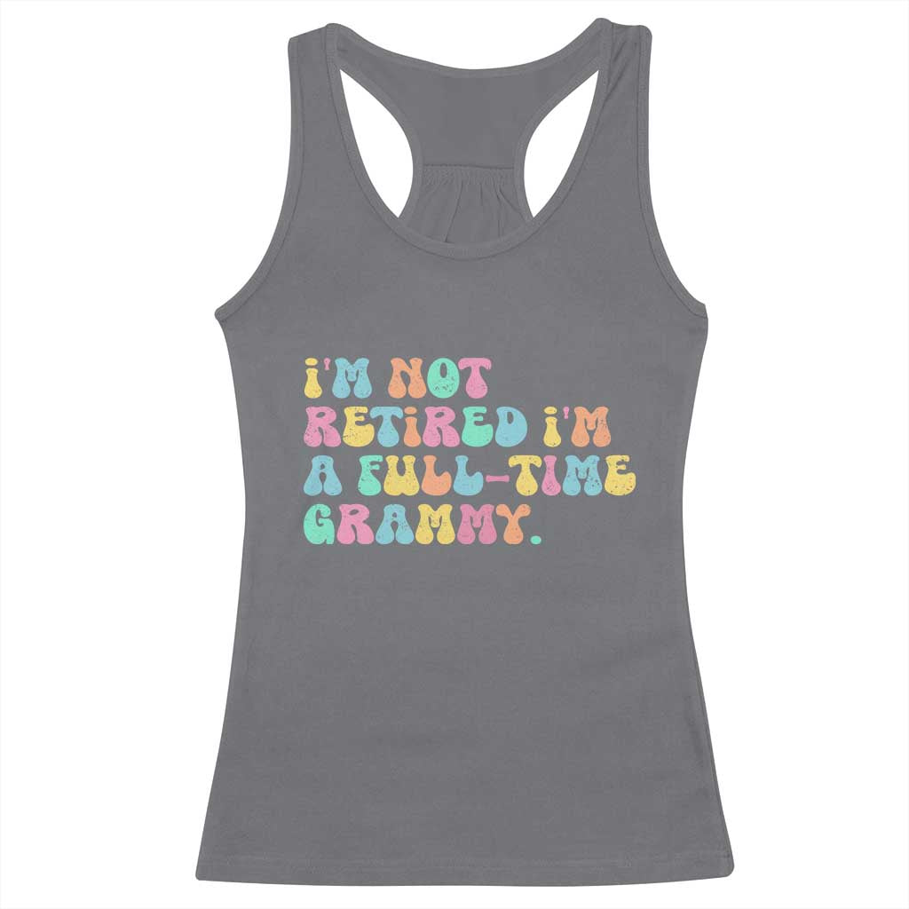 Retirement Grandma Racerback Tank Top Vintage Im Not Retired Im A Fulltime Grammy TS10 Charcoal Print Your Wear