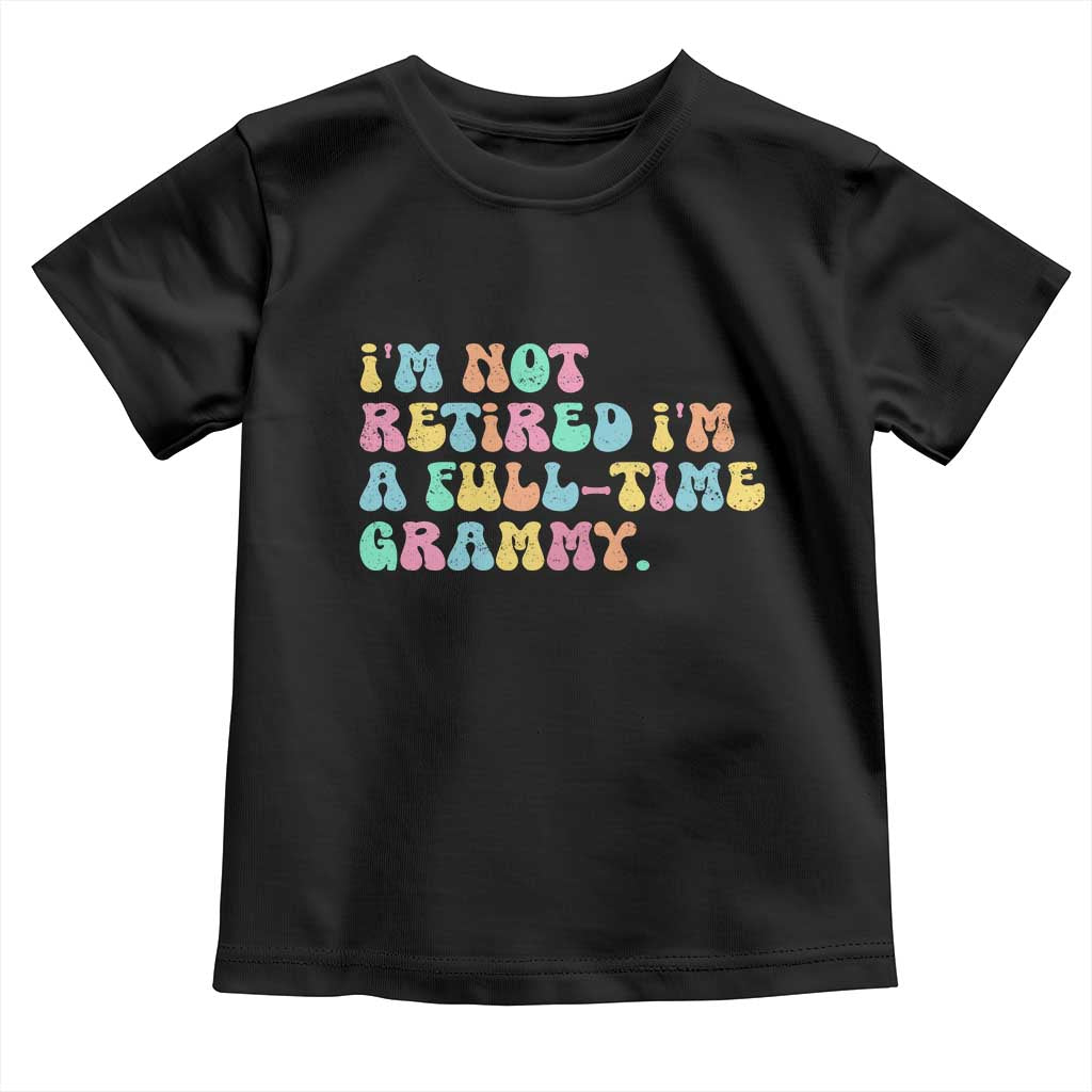 Retirement Grandma Toddler T Shirt Vintage Im Not Retired Im A Fulltime Grammy TS10 Black Print Your Wear