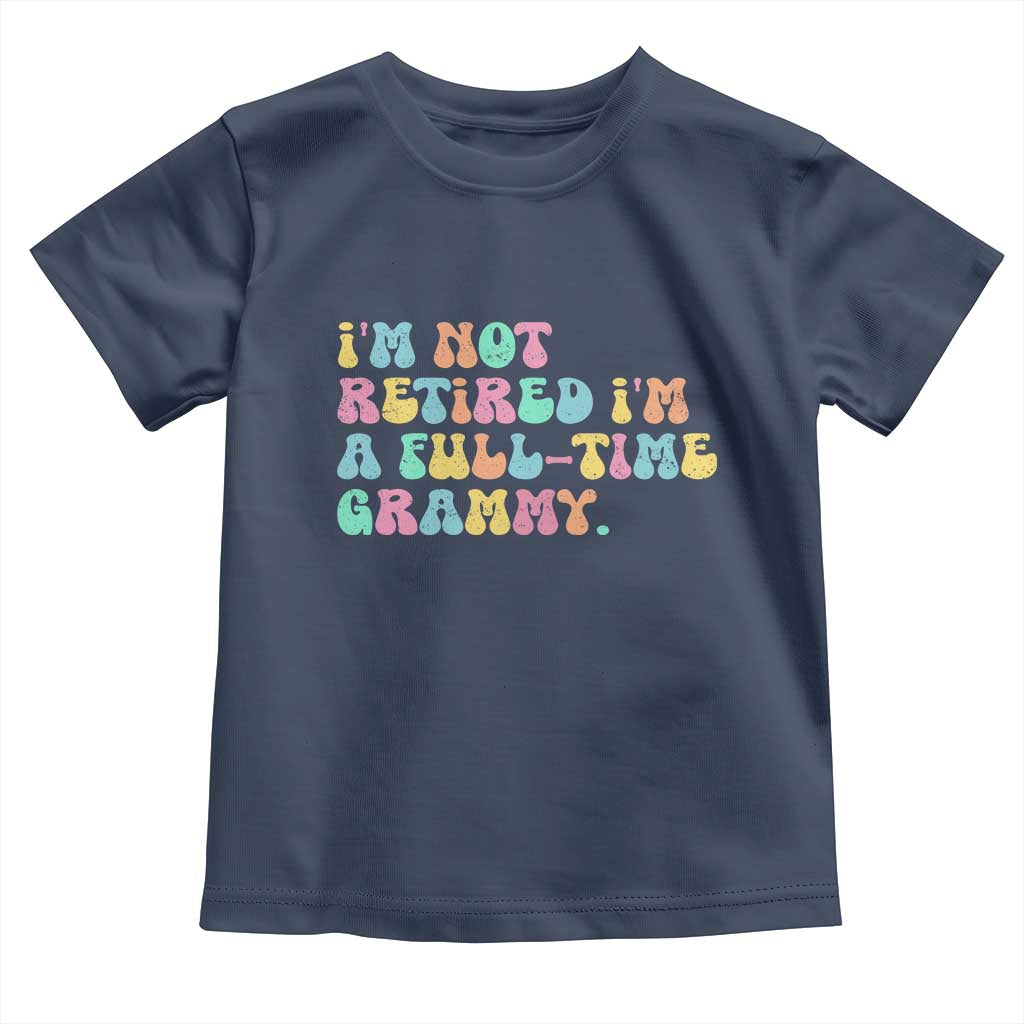 Retirement Grandma Toddler T Shirt Vintage Im Not Retired Im A Fulltime Grammy TS10 Navy Print Your Wear