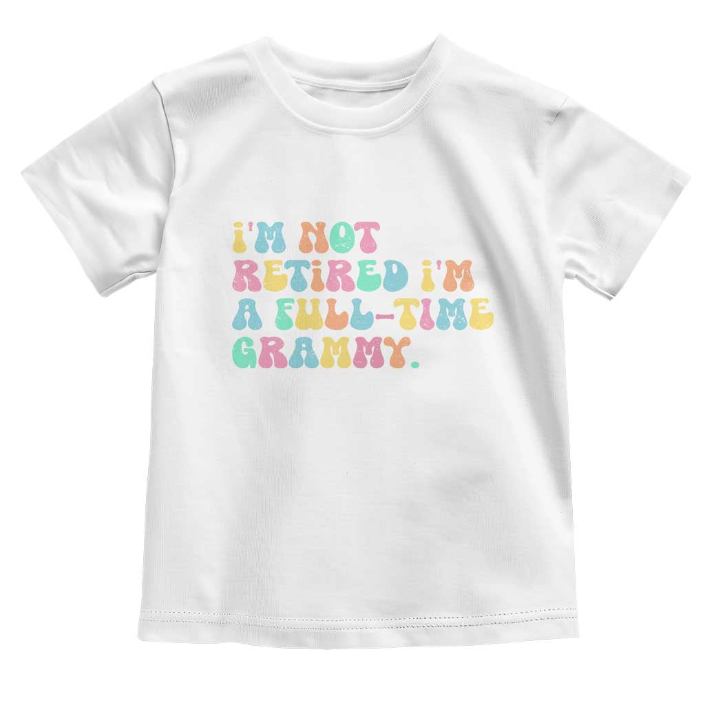 Retirement Grandma Toddler T Shirt Vintage Im Not Retired Im A Fulltime Grammy TS10 White Print Your Wear