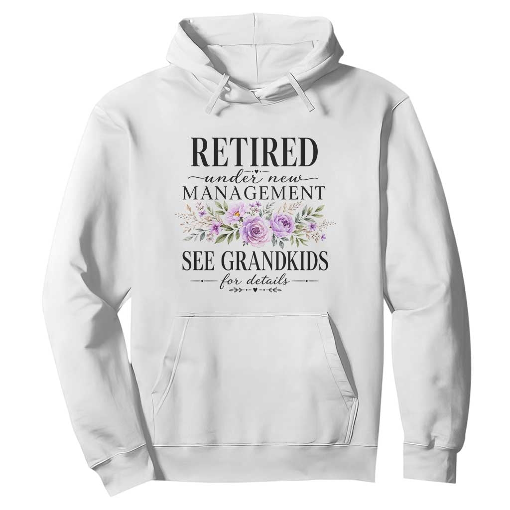 Retired Grandma Gift Hoodie Retired Under New Management See Grandkids For Details Retirement Flower Graphic TS10 White Print Your Wear