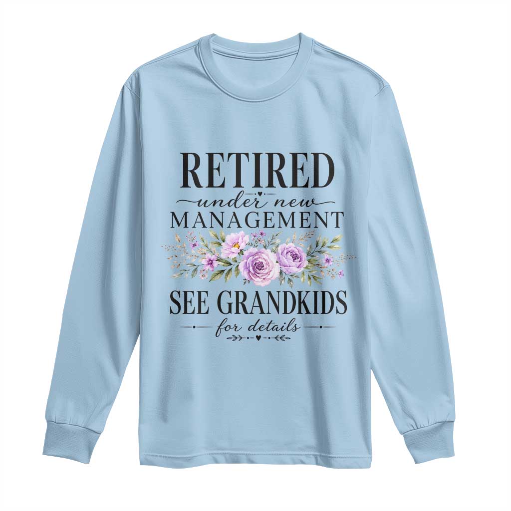 Retired Grandma Gift Long Sleeve Shirt Retired Under New Management See Grandkids For Details Retirement Flower Graphic TS10 Light Blue Print Your Wear
