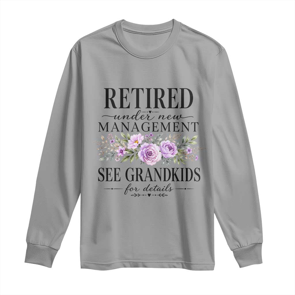 Retired Grandma Gift Long Sleeve Shirt Retired Under New Management See Grandkids For Details Retirement Flower Graphic TS10 Sport Gray Print Your Wear