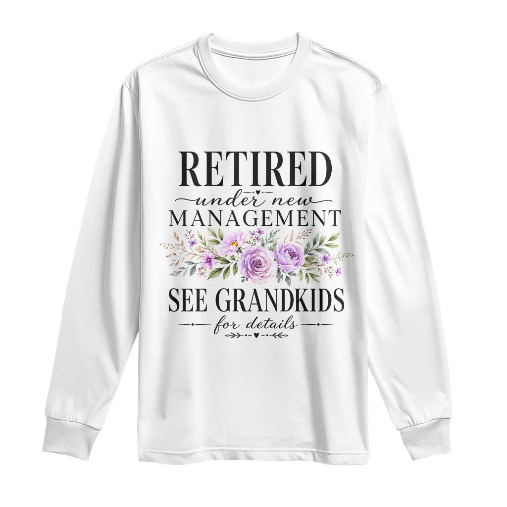 Retired Grandma Gift Long Sleeve Shirt Retired Under New Management See Grandkids For Details Retirement Flower Graphic TS10 White Print Your Wear