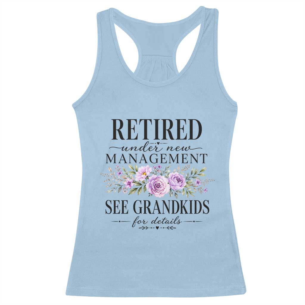 Retired Grandma Gift Racerback Tank Top Retired Under New Management See Grandkids For Details Retirement Flower Graphic TS10 Light Blue Print Your Wear