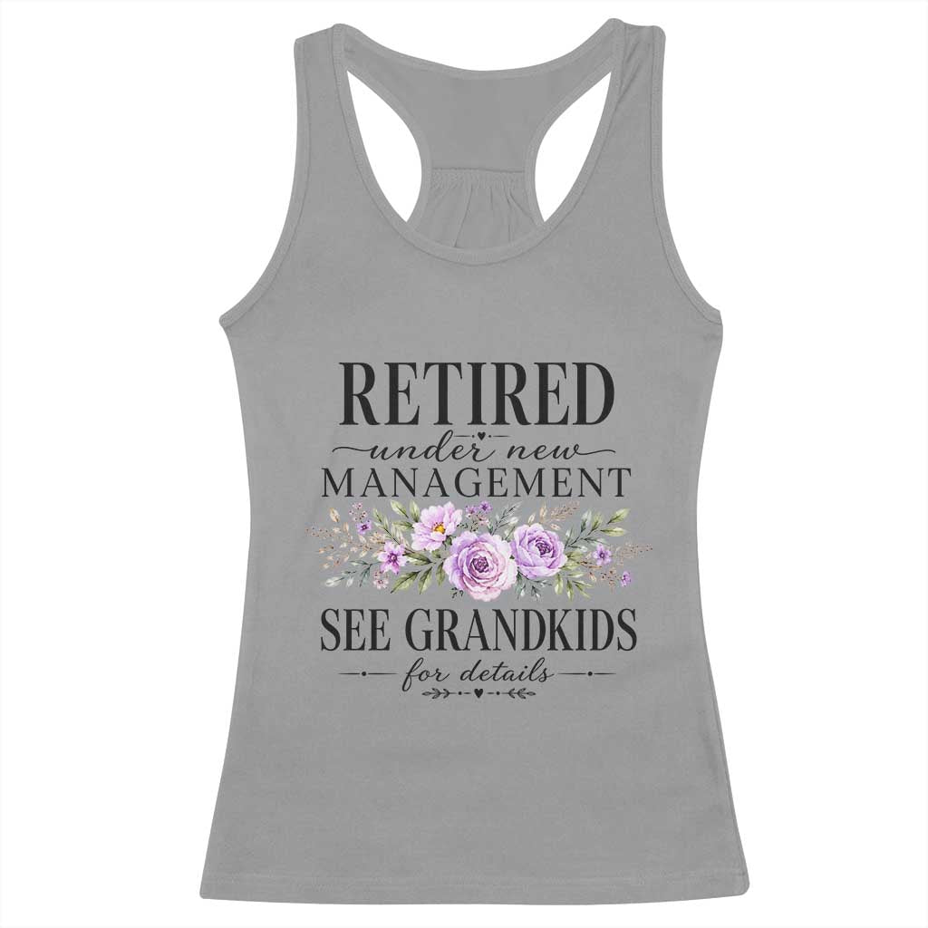 Retired Grandma Gift Racerback Tank Top Retired Under New Management See Grandkids For Details Retirement Flower Graphic TS10 Sport Gray Print Your Wear