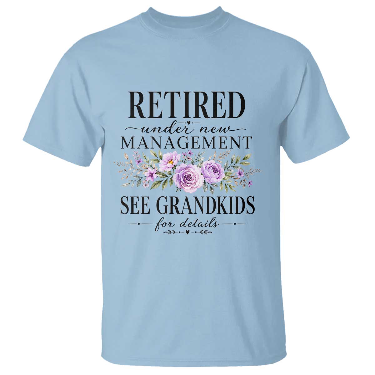 Retired Grandma Gift T Shirt Retired Under New Management See Grandkids For Details Retirement Flower Graphic TS10 Light Blue Print Your Wear