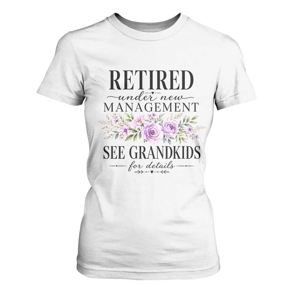 Retired Grandma Gift T Shirt For Women Retired Under New Management See Grandkids For Details Retirement Flower Graphic TS10 White Print Your Wear