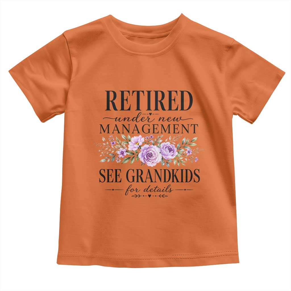 Retired Grandma Gift Toddler T Shirt Retired Under New Management See Grandkids For Details Retirement Flower Graphic TS10 Orange Print Your Wear