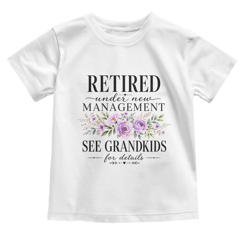Retired Grandma Gift Toddler T Shirt Retired Under New Management See Grandkids For Details Retirement Flower Graphic TS10 White Print Your Wear