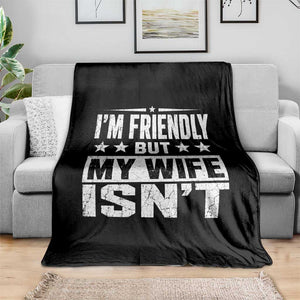 Im Friendly But My Wife Isnt Funny Husband Throw Blanket