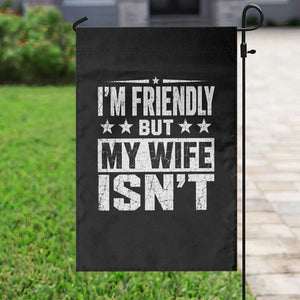 Im Friendly But My Wife Isnt Funny Husband Garden Flag