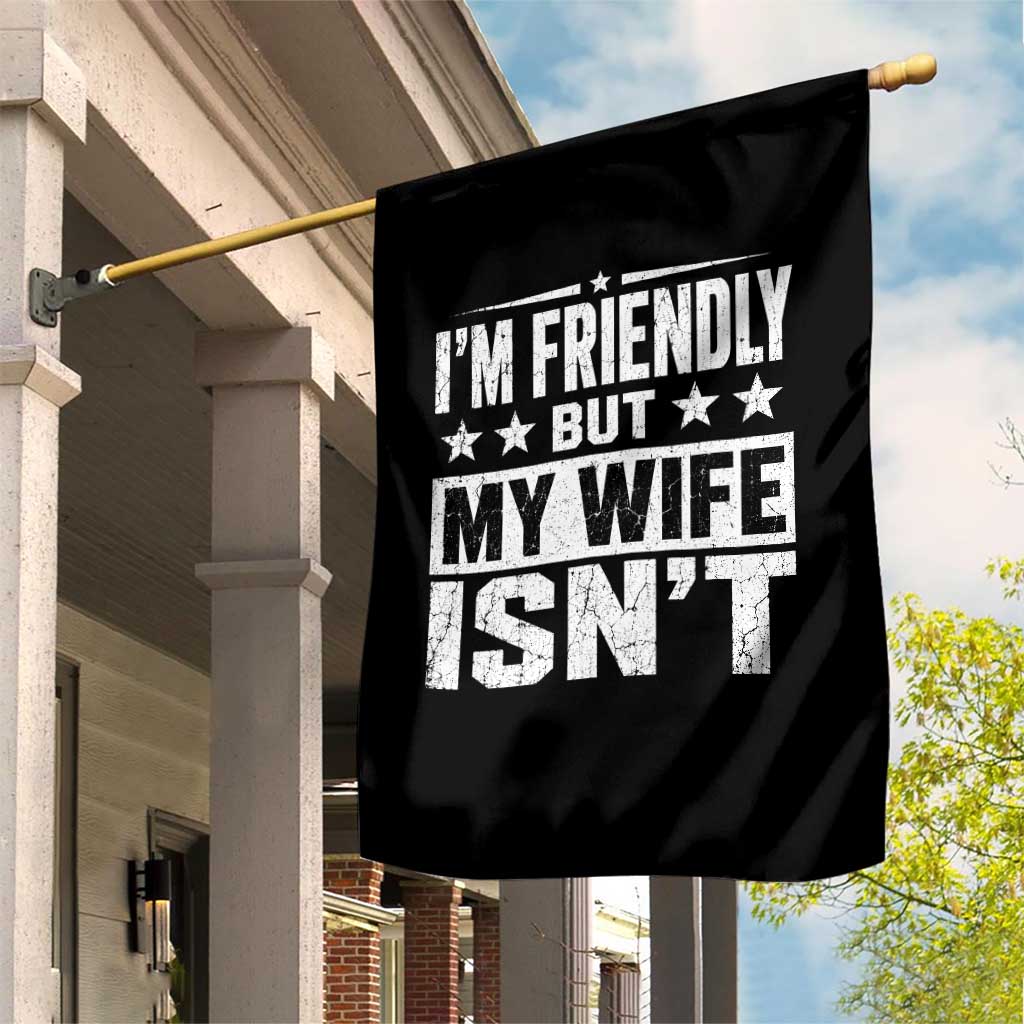 Im Friendly But My Wife Isnt Funny Husband Garden Flag