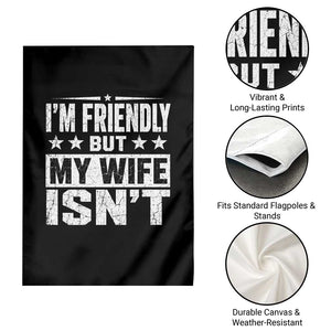 Im Friendly But My Wife Isnt Funny Husband Garden Flag