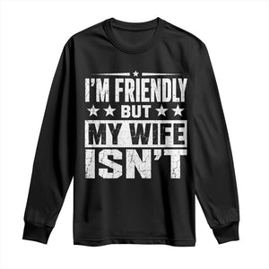 Im Friendly But My Wife Isnt Funny Husband Long Sleeve Shirt