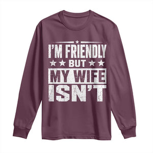 Im Friendly But My Wife Isnt Funny Husband Long Sleeve Shirt