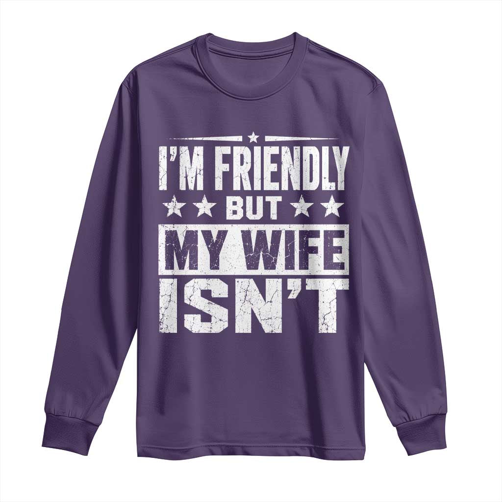 Im Friendly But My Wife Isnt Funny Husband Long Sleeve Shirt