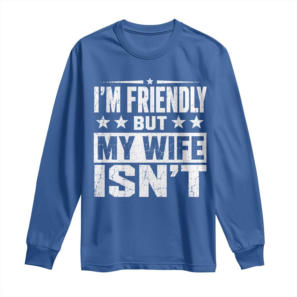 Im Friendly But My Wife Isnt Funny Husband Long Sleeve Shirt