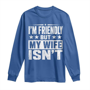 Im Friendly But My Wife Isnt Funny Husband Long Sleeve Shirt