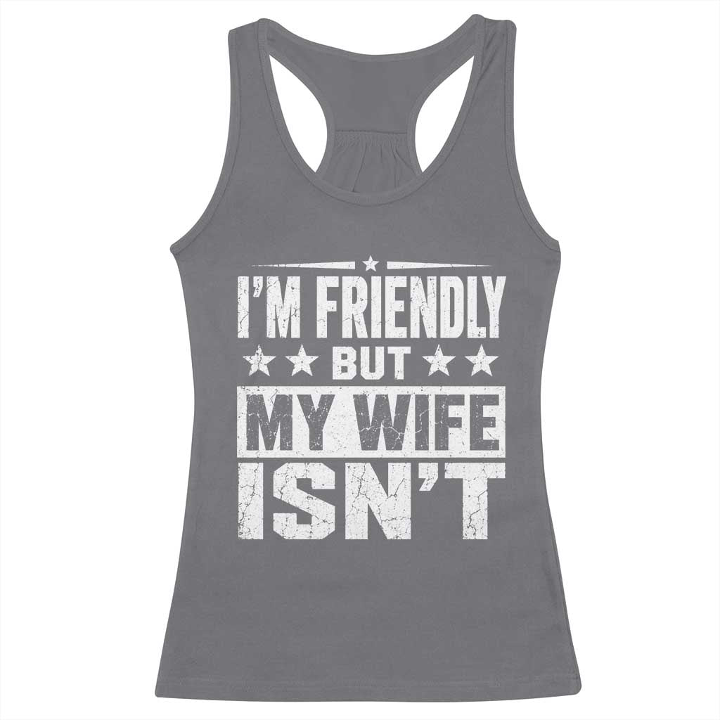Im Friendly But My Wife Isnt Funny Husband Racerback Tank Top