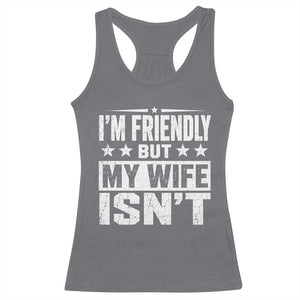 Im Friendly But My Wife Isnt Funny Husband Racerback Tank Top