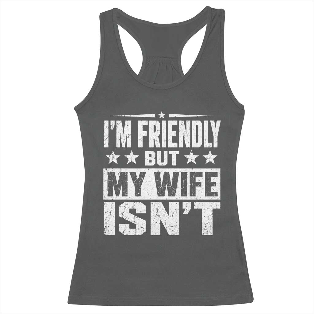 Im Friendly But My Wife Isnt Funny Husband Racerback Tank Top