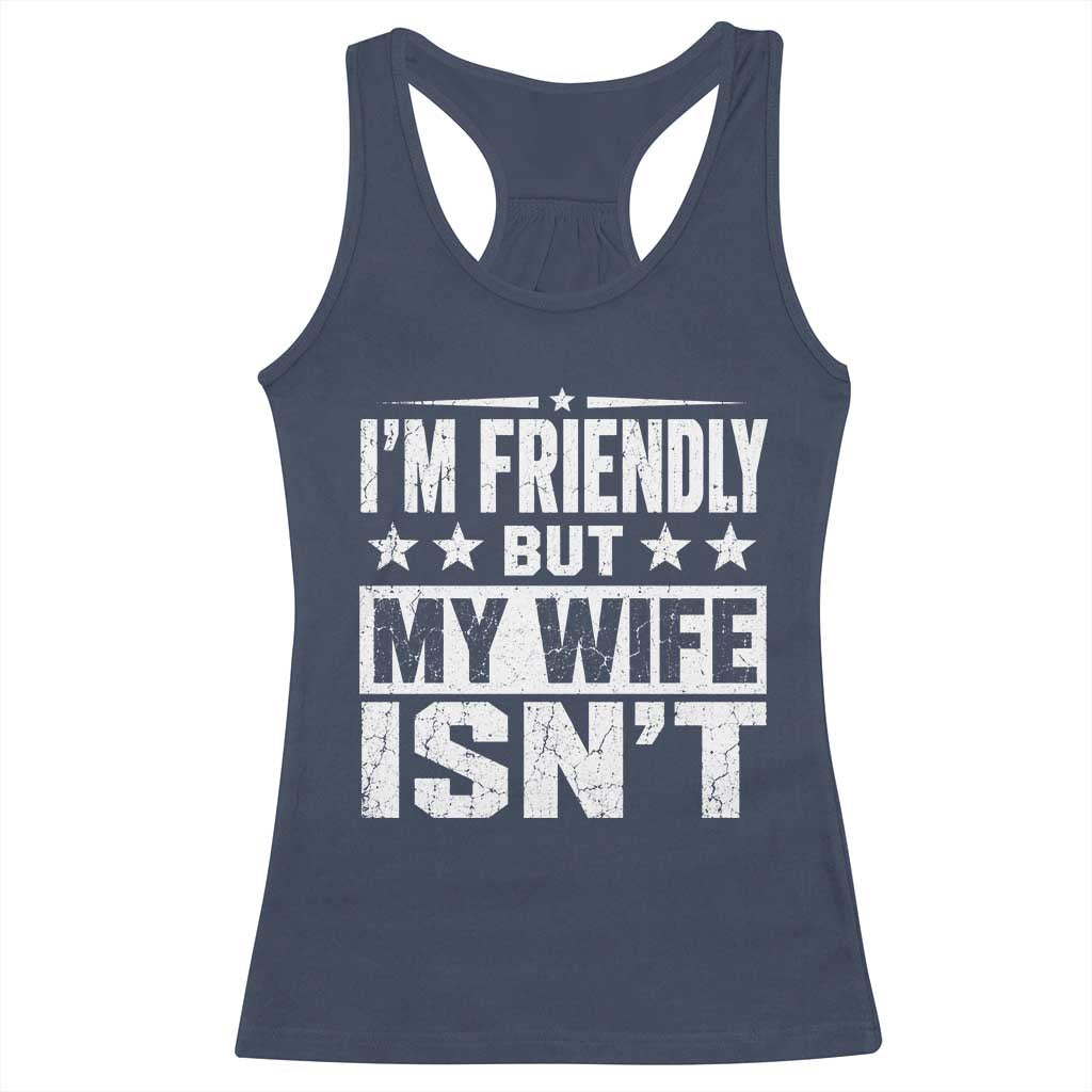 Im Friendly But My Wife Isnt Funny Husband Racerback Tank Top