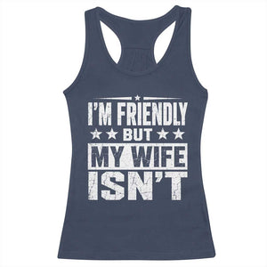 Im Friendly But My Wife Isnt Funny Husband Racerback Tank Top