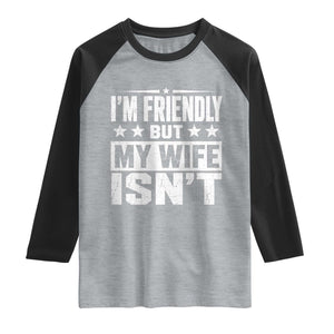 Im Friendly But My Wife Isnt Funny Husband Raglan Shirt