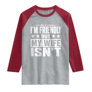 Im Friendly But My Wife Isnt Funny Husband Raglan Shirt