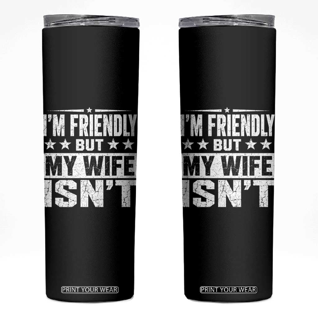 Im Friendly But My Wife Isnt Funny Husband Skinny Tumbler