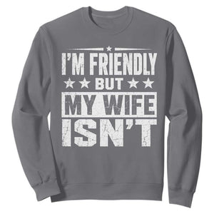 Im Friendly But My Wife Isnt Funny Husband Sweatshirt