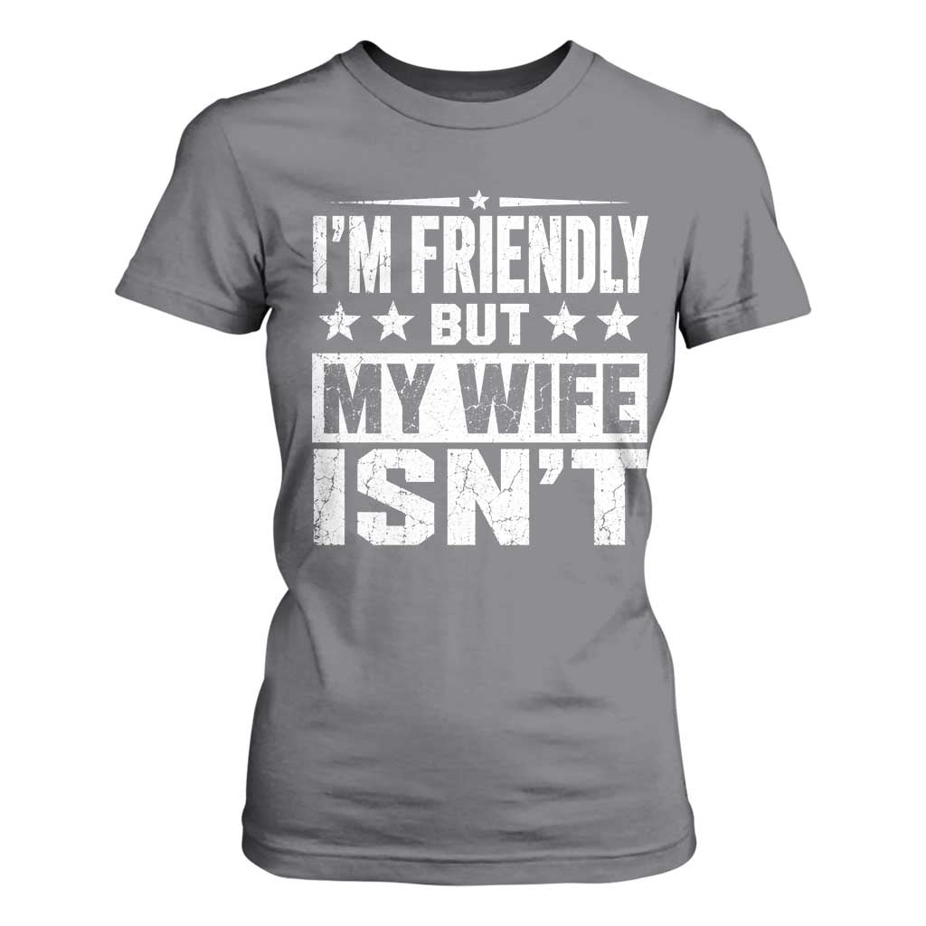 Im Friendly But My Wife Isnt Funny Husband T Shirt For Women