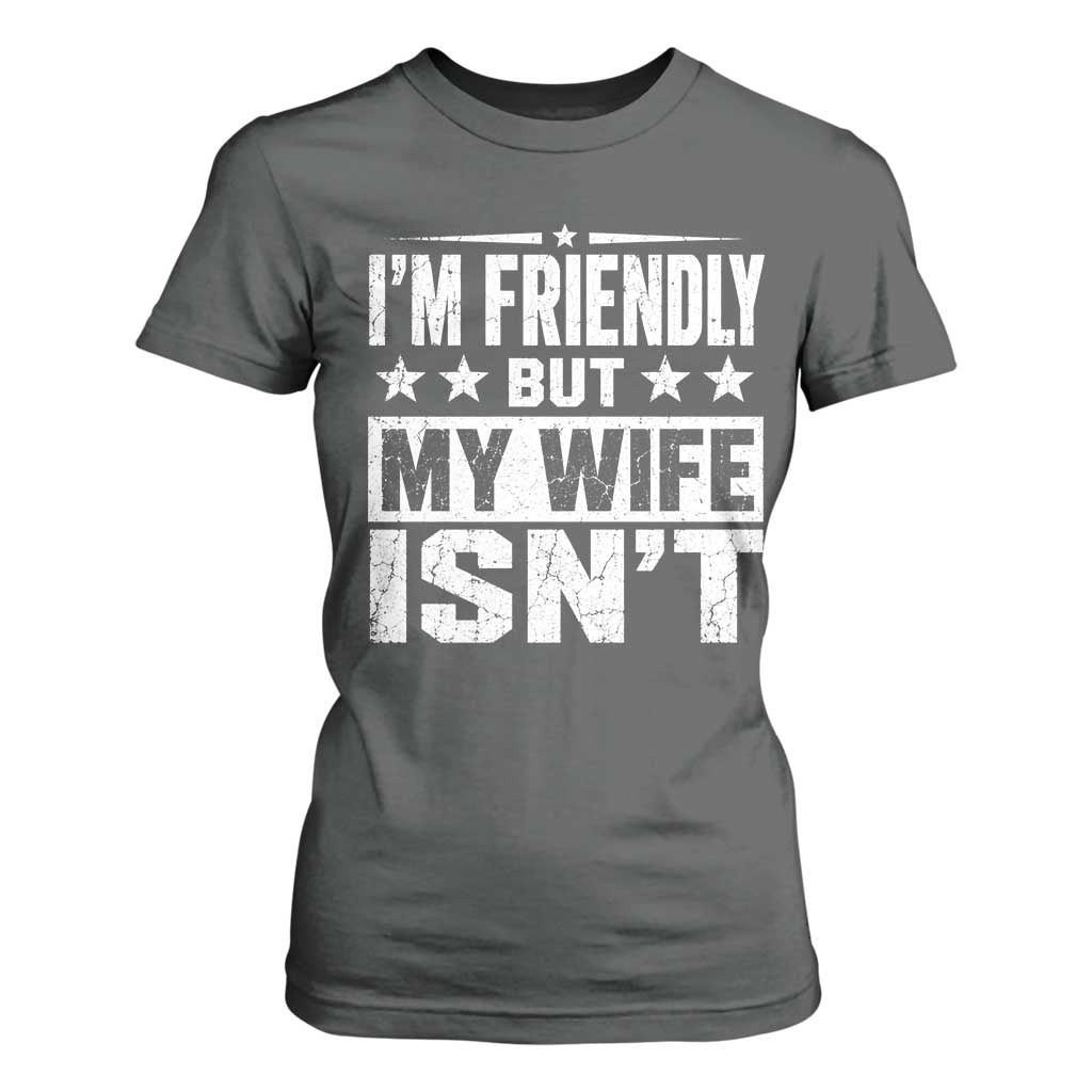Im Friendly But My Wife Isnt Funny Husband T Shirt For Women