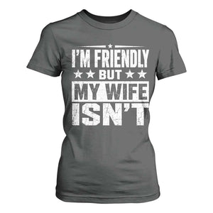 Im Friendly But My Wife Isnt Funny Husband T Shirt For Women