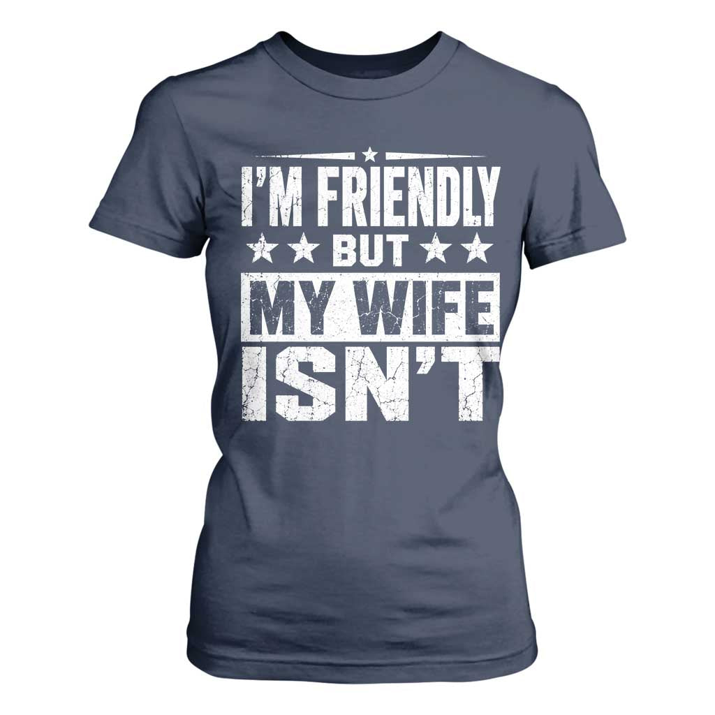 Im Friendly But My Wife Isnt Funny Husband T Shirt For Women
