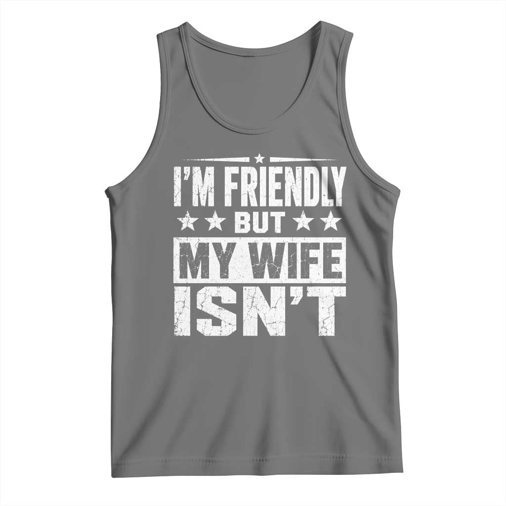 Im Friendly But My Wife Isnt Funny Husband Tank Top