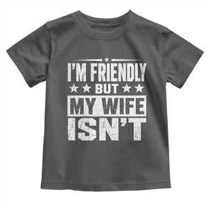Im Friendly But My Wife Isnt Funny Husband Toddler T Shirt