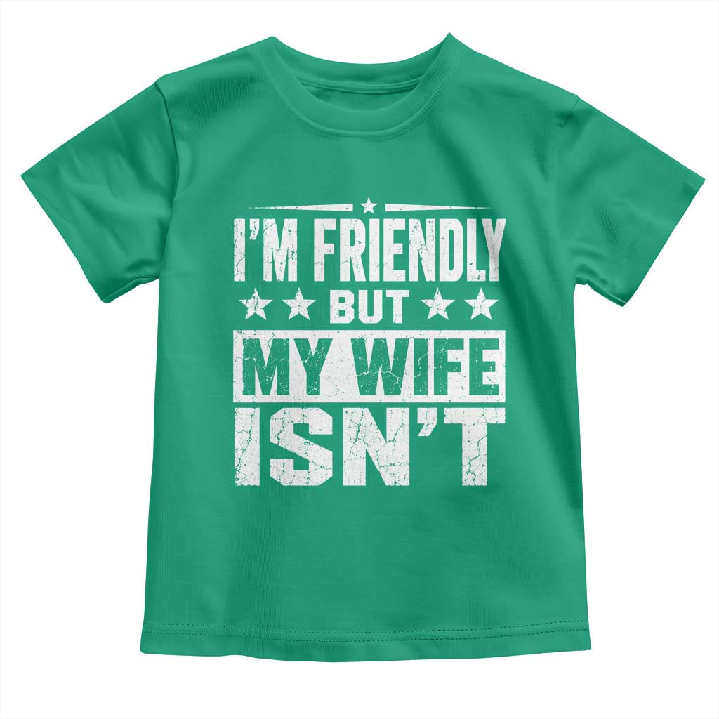 Im Friendly But My Wife Isnt Funny Husband Toddler T Shirt