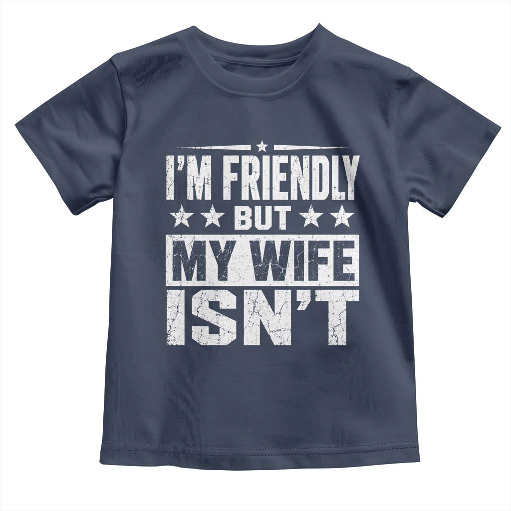 Im Friendly But My Wife Isnt Funny Husband Toddler T Shirt